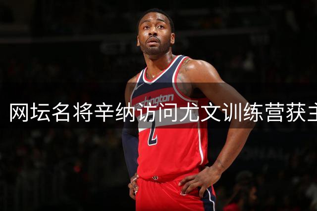 网坛名将辛纳访问尤文训练营获主帅好评