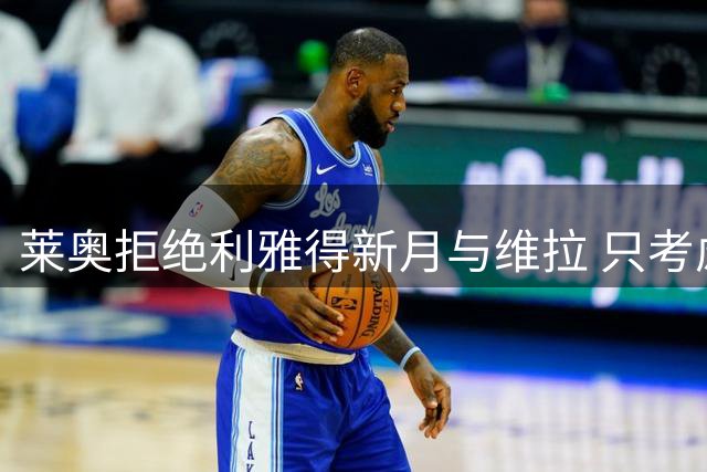 莱奥拒绝利雅得新月与维拉 只考虑加盟加拉塔萨雷