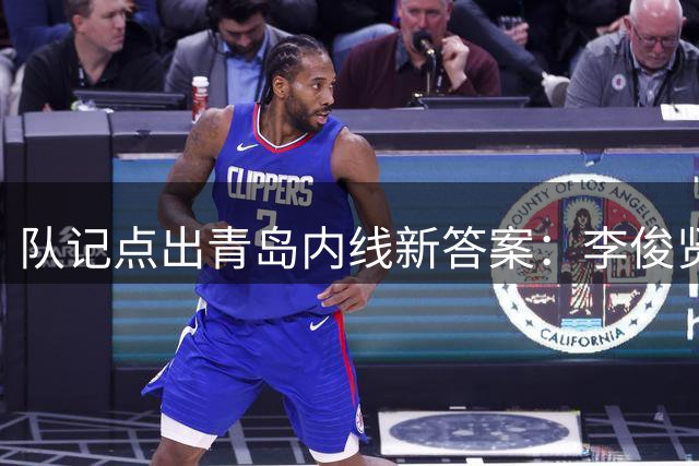 队记点出青岛内线新答案：李俊贤丛睿言填补两大空缺